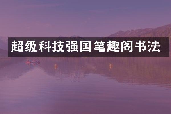超级科技强国笔趣阁书法