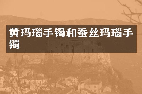 黄玛瑙手镯和蚕丝玛瑙手镯