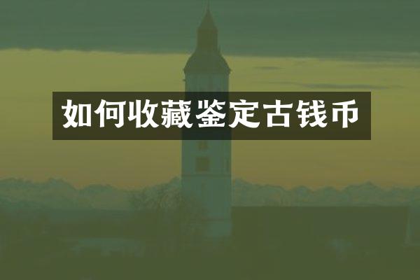 如何收藏鉴定古钱币