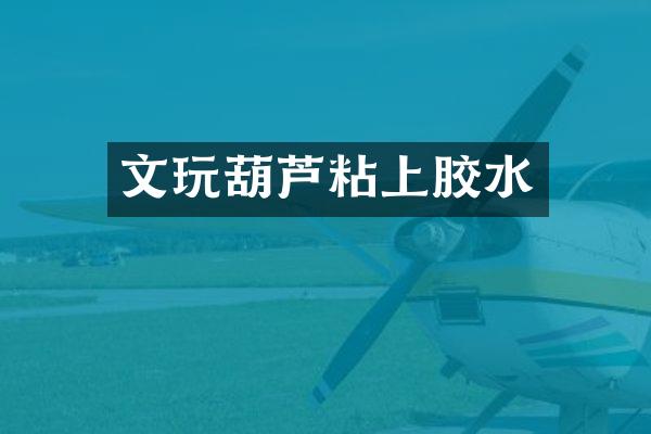 文玩葫芦粘上胶水