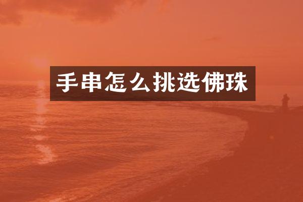 手串怎么挑选佛珠