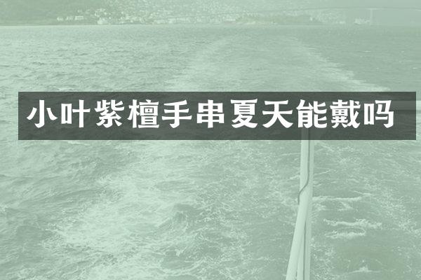 小叶紫檀手串夏天能戴吗