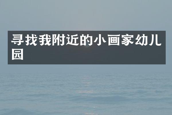 寻找我附近的小画家幼儿园
