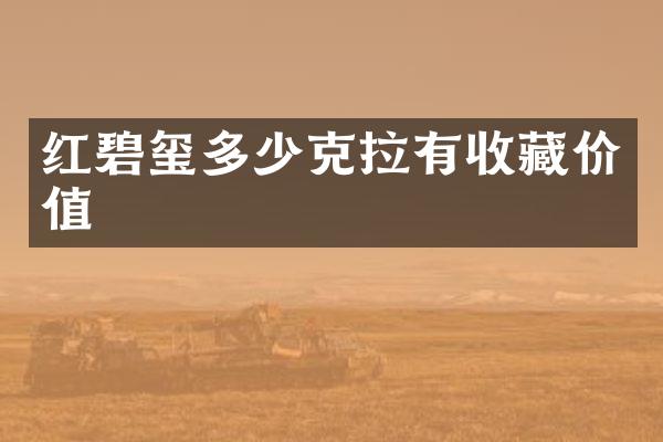 红碧玺多少克拉有收藏价值