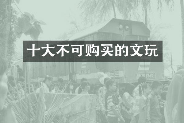 十大不可购买的文玩