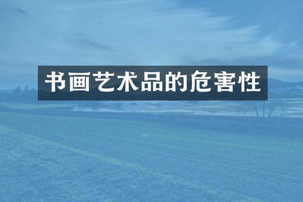 书画艺术品的危害性