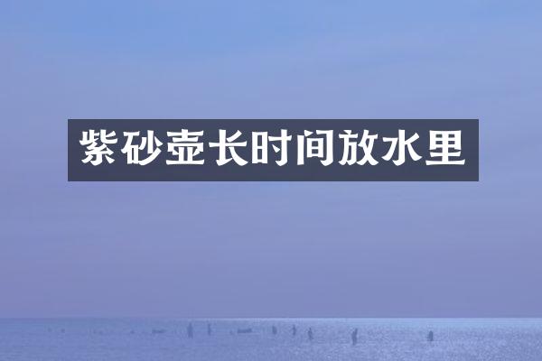 紫砂壶长时间放水里