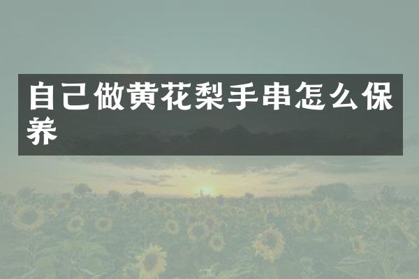 自己做黄花梨手串怎么保养