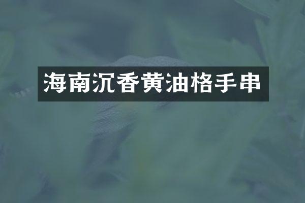海南沉香黄油格手串