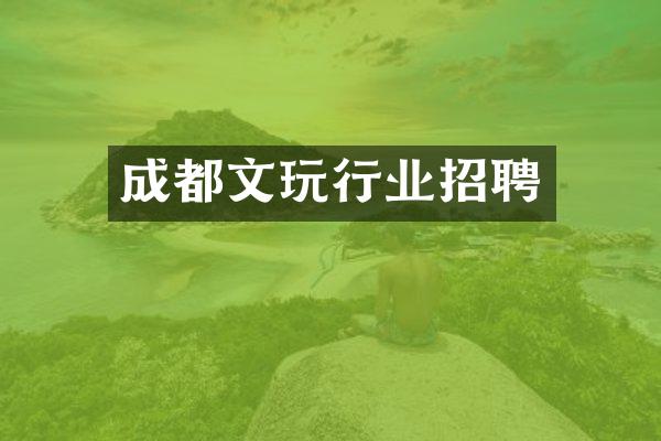 成都文玩行业招聘