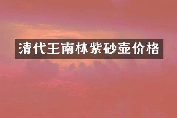 清代王南林紫砂壶价格