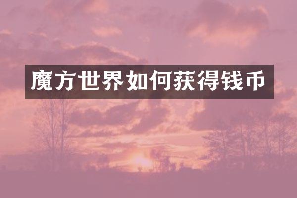 魔方世界如何获得钱币