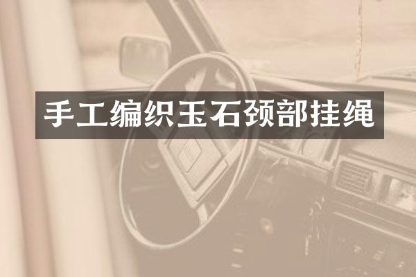 手工编织玉石颈部挂绳