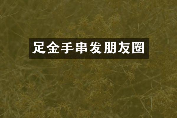 足金手串发朋友圈