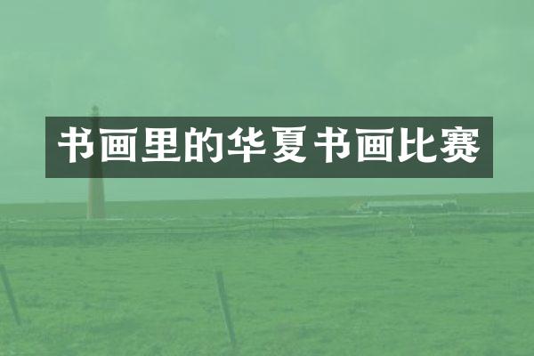书画里的华夏书画比赛
