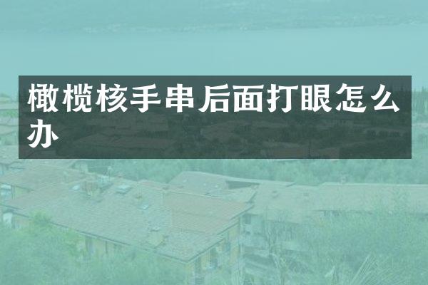 橄榄核手串后面打眼怎么办
