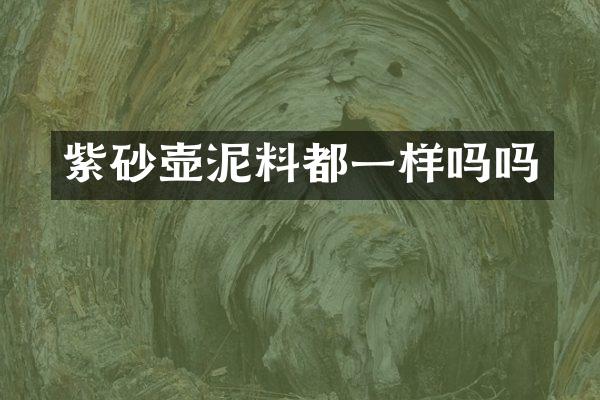 紫砂壶泥料都一样吗吗