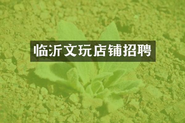 临沂文玩店铺招聘