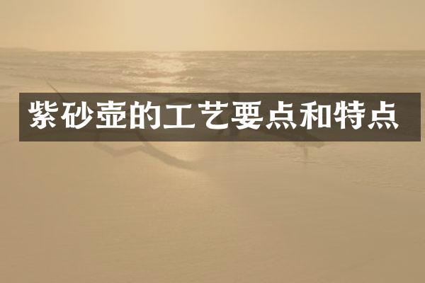 紫砂壶的工艺要点和特点