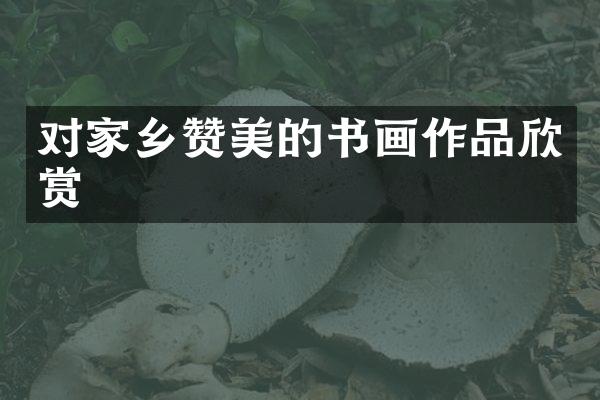 对家乡赞美的书画作品欣赏