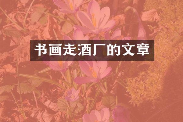 书画走酒厂的文章