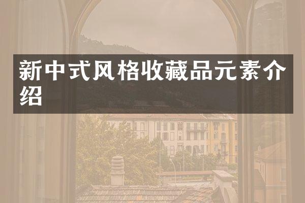 新中式风格收藏品元素介绍