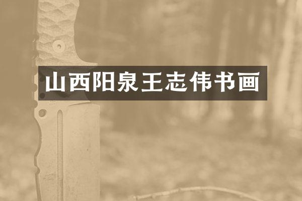 山西阳泉王志伟书画