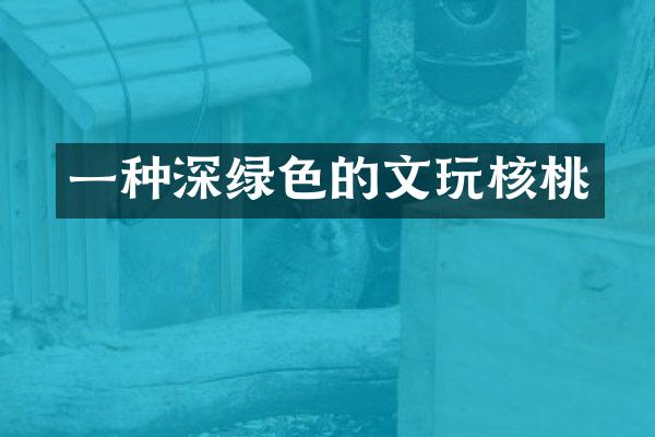 一种深绿色的文玩核桃