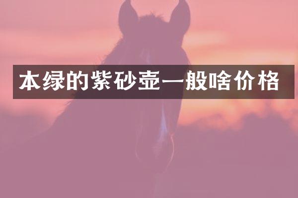 本绿的紫砂壶一般啥价格