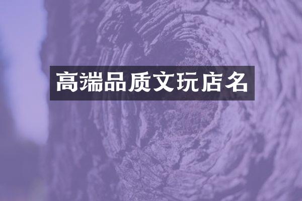高端品质文玩店名
