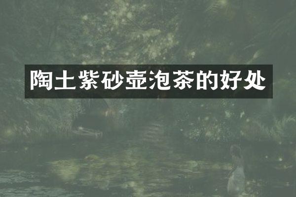 陶土紫砂壶泡茶的好处