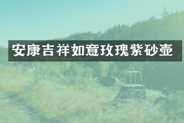 安康吉祥如意玫瑰紫砂壶