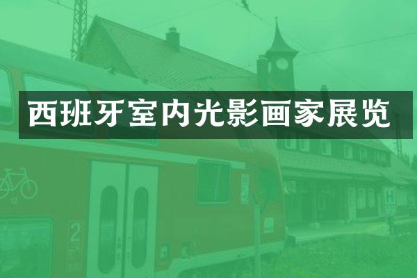 西班牙室内光影画家展览