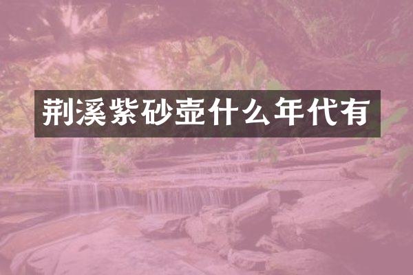 荆溪紫砂壶什么年代有