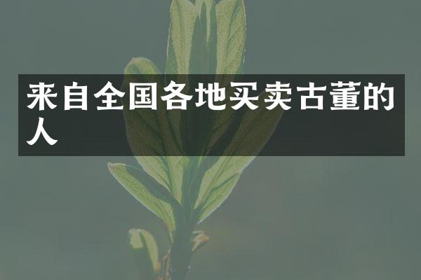 来自全国各地买卖古董的人