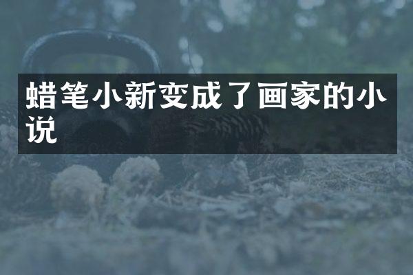 蜡笔小新变成了画家的小说