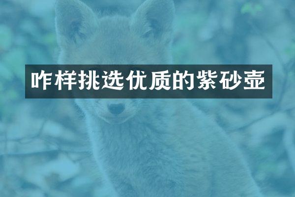 咋样挑选优质的紫砂壶