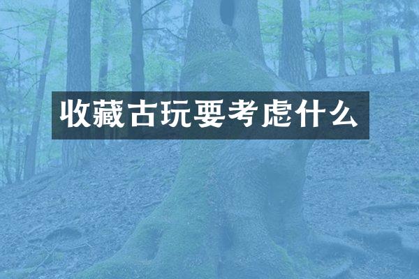 收藏古玩要考虑什么