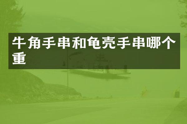 牛角手串和龟壳手串哪个重
