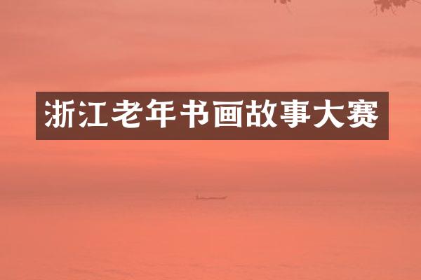 浙江老年书画故事大赛