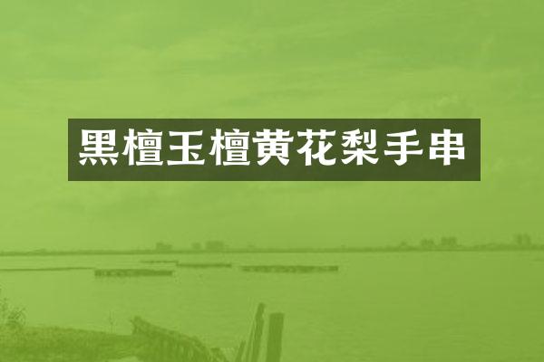 黑檀玉檀黄花梨手串