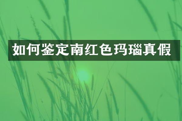 如何鉴定南红色玛瑙真假