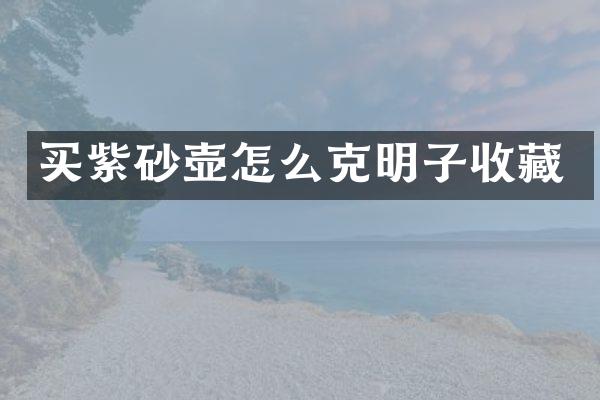 买紫砂壶怎么克明子收藏