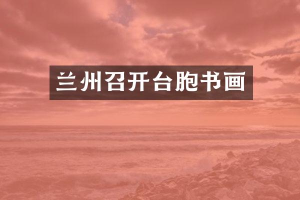 兰州召开台胞书画