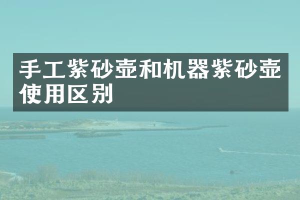 手工紫砂壶和机器紫砂壶使用区别