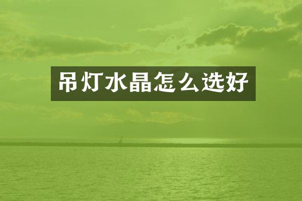 吊灯水晶怎么选好