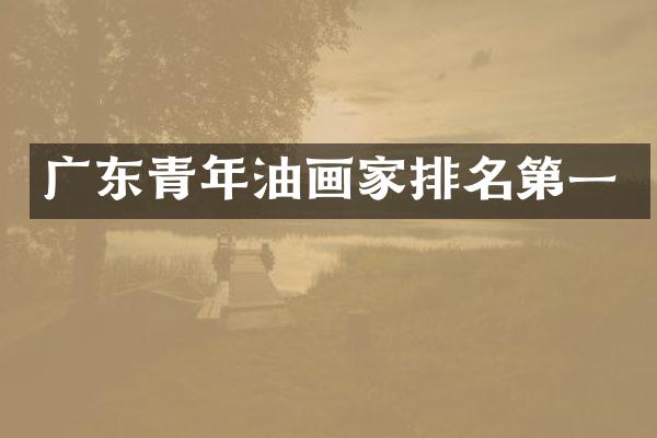 广东青年油画家排名第一