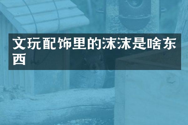 文玩配饰里的沫沫是啥东西