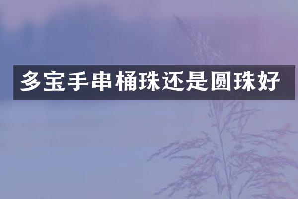 多宝手串桶珠还是圆珠好