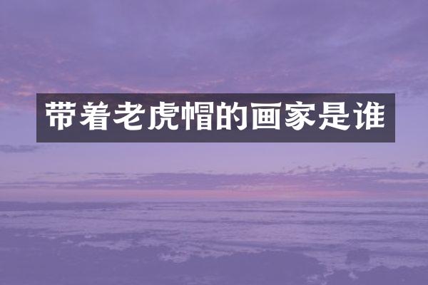 带着老虎帽的画家是谁